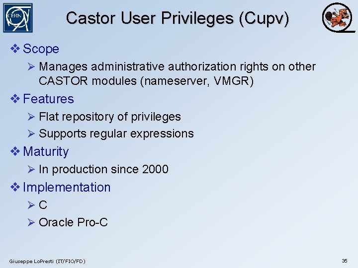 Castor User Privileges (Cupv) v Scope Ø Manages administrative authorization rights on other CASTOR