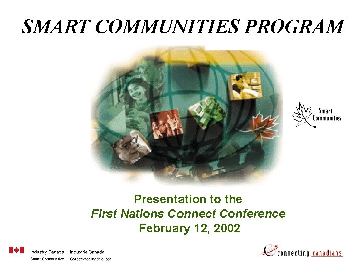 SMART COMMUNITIES PROGRAM Presentation to the First Nations Connect Conference February 12, 2002 1
