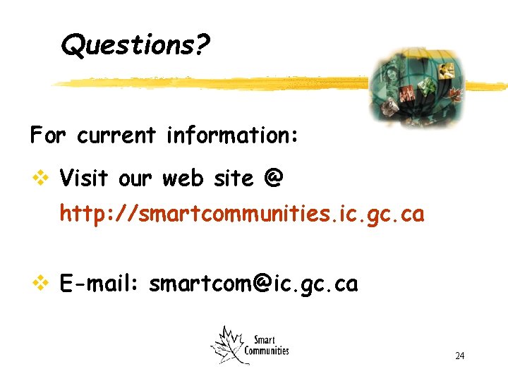 Questions? For current information: v Visit our web site @ http: //smartcommunities. ic. gc.