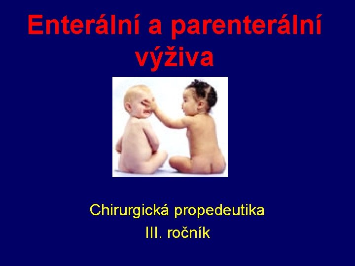 Enterální a parenterální výživa Chirurgická propedeutika III. ročník 