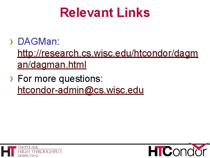 Relevant Links › DAGMan: › http: //research. cs. wisc. edu/htcondor/dagm an/dagman. html For more