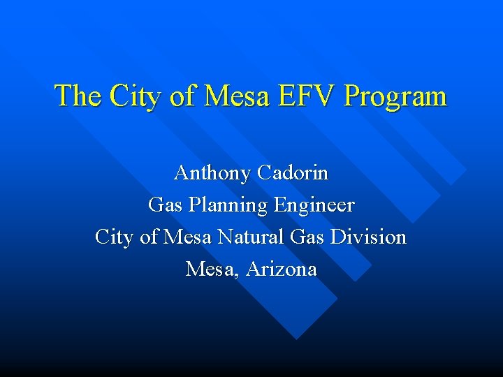 The City of Mesa EFV Program Anthony Cadorin Gas Planning Engineer City of Mesa