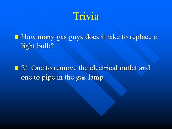 Trivia n How many gas guys does it take to replace a light bulb?