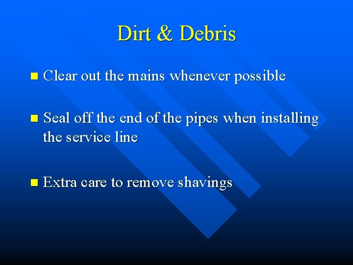 Dirt & Debris n Clear out the mains whenever possible n Seal off the