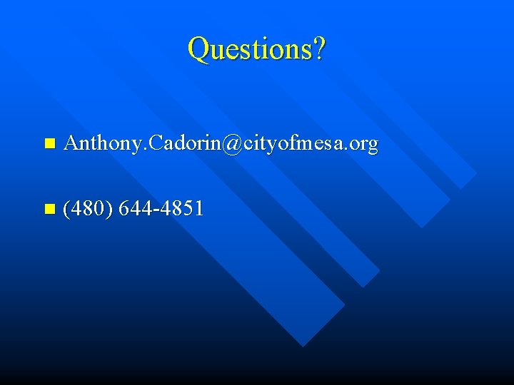 Questions? n Anthony. Cadorin@cityofmesa. org n (480) 644 -4851 