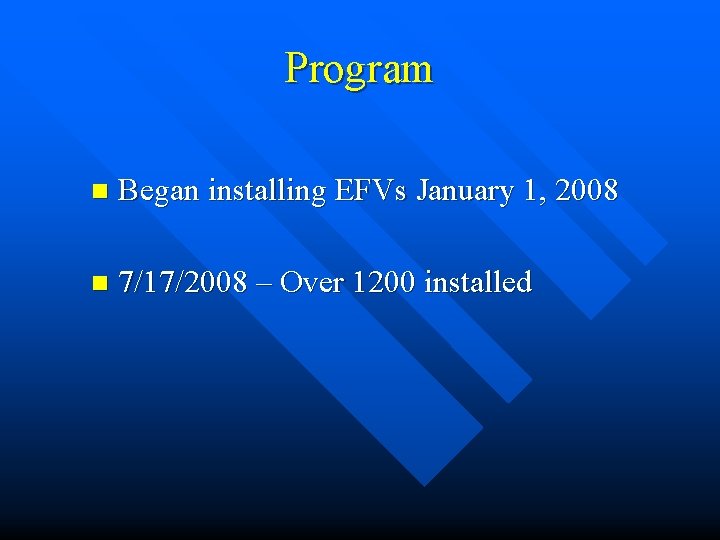Program n Began installing EFVs January 1, 2008 n 7/17/2008 – Over 1200 installed Program n Began installing EFVs January 1, 2008 n 7/17/2008 – Over 1200 installed