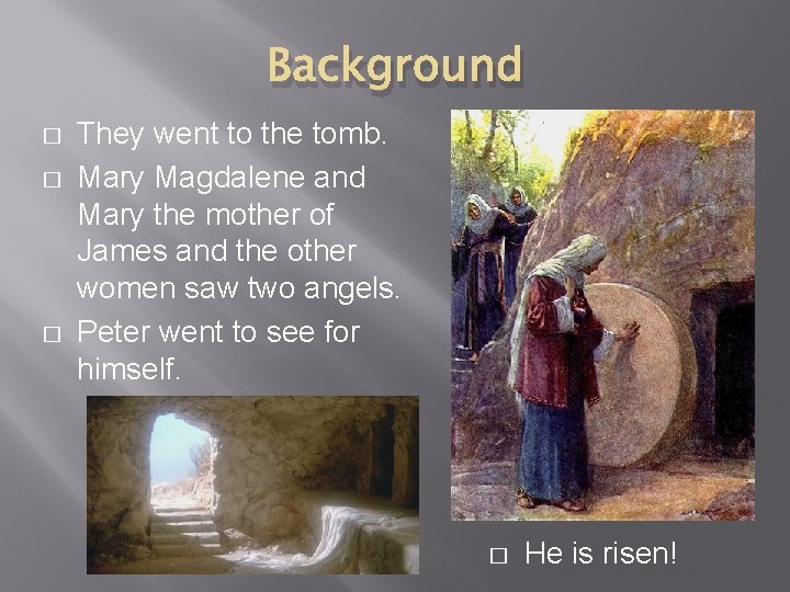 Background � � � They went to the tomb. Mary Magdalene and Mary the