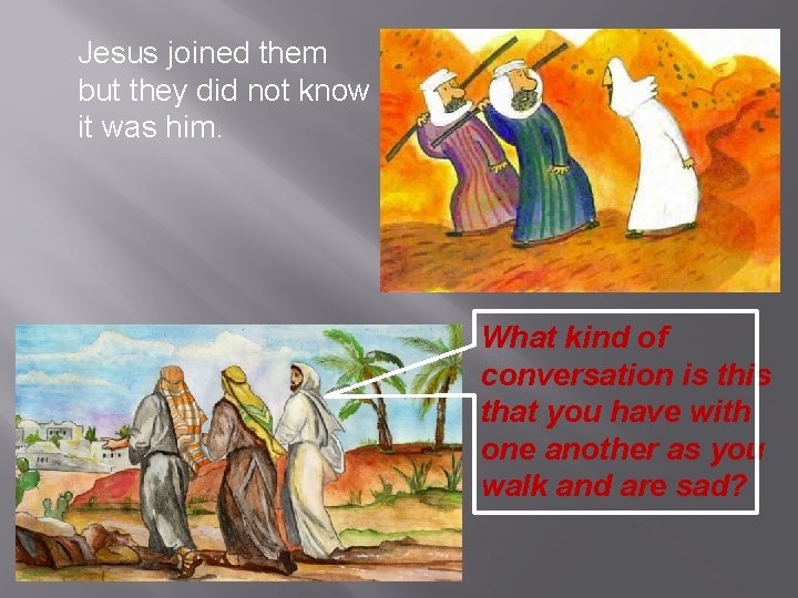 Jesus joined them but they did not know it was him. What kind of