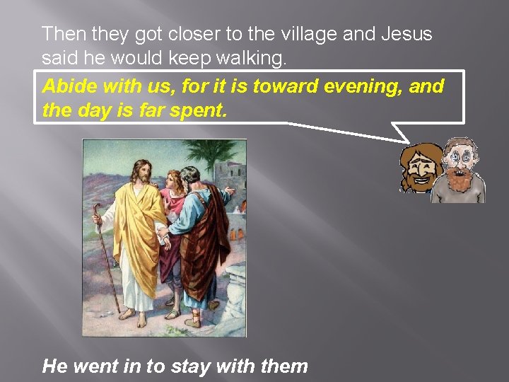 Then they got closer to the village and Jesus said he would keep walking.