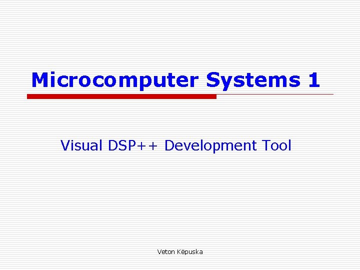 Microcomputer Systems 1 Visual DSP++ Development Tool Veton Këpuska 