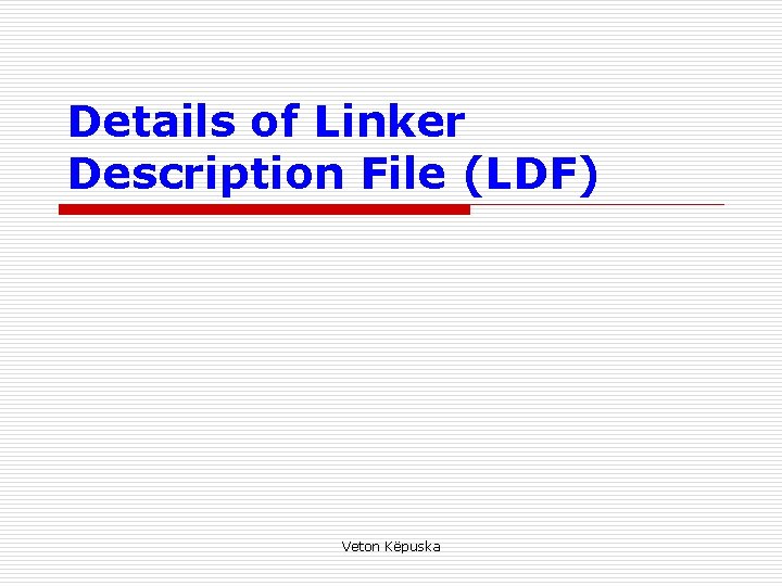 Details of Linker Description File (LDF) Veton Këpuska 