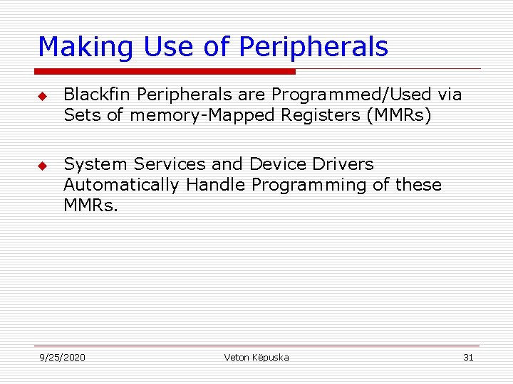 Making Use of Peripherals u u Blackfin Peripherals are Programmed/Used via Sets of memory-Mapped