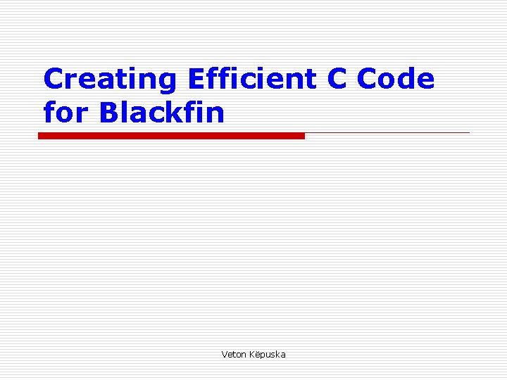 Creating Efficient C Code for Blackfin Veton Këpuska 