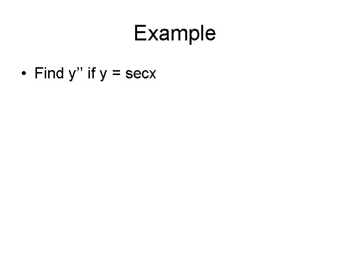 Example • Find y’’ if y = secx 