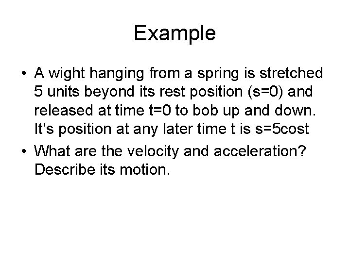 Example • A wight hanging from a spring is stretched 5 units beyond its