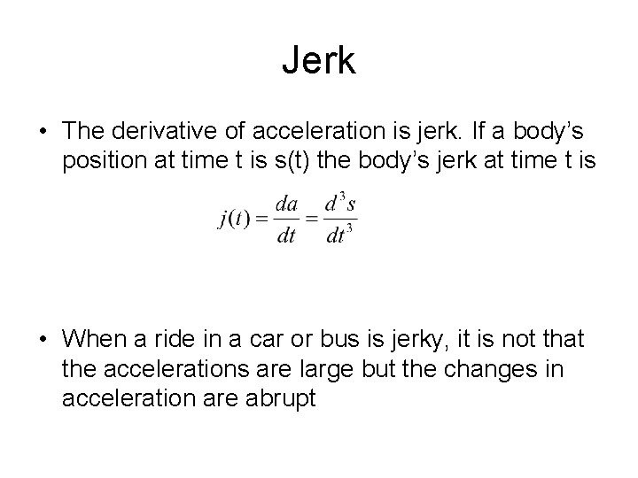 Jerk • The derivative of acceleration is jerk. If a body’s position at time