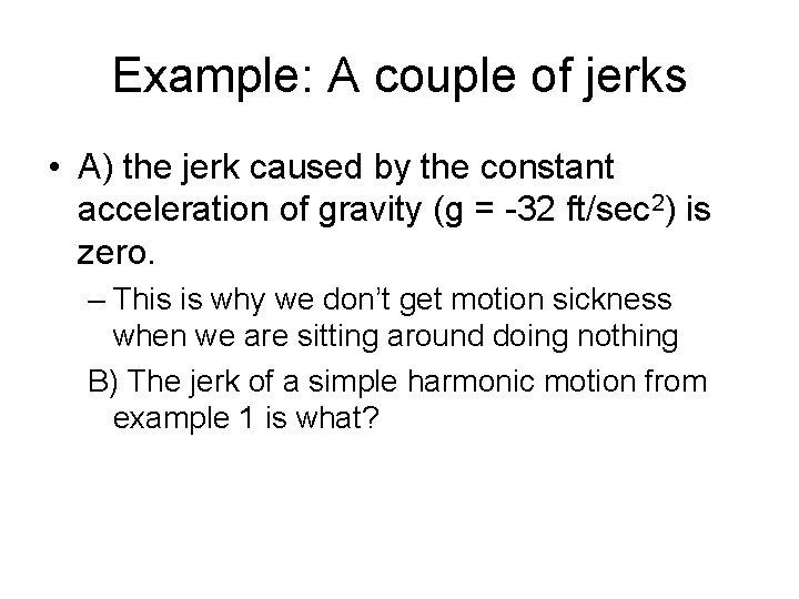 Example: A couple of jerks • A) the jerk caused by the constant acceleration