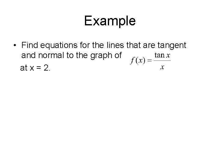 Example • Find equations for the lines that are tangent and normal to the