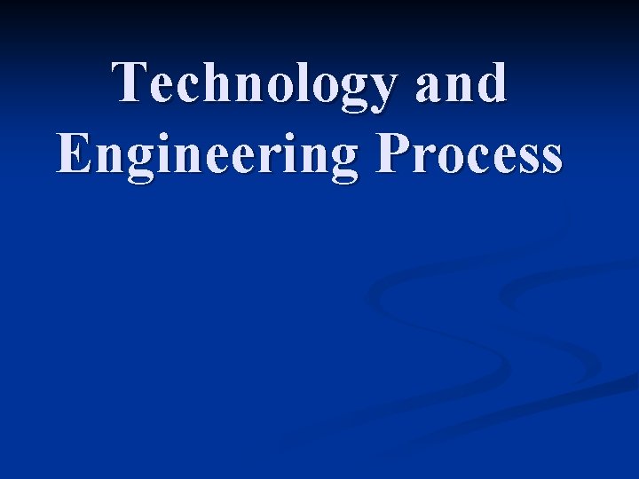 Technology and Engineering Process Technology and Engineering Process