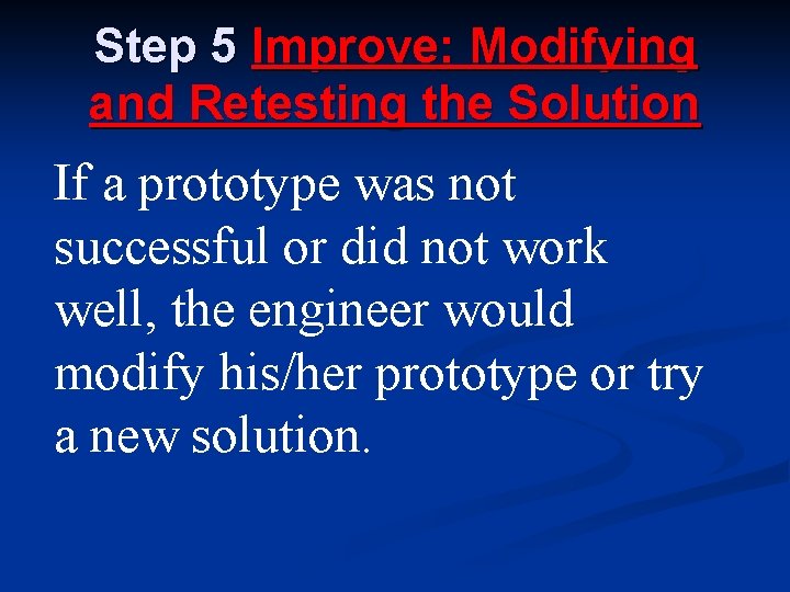 Step 5 Improve: Modifying and Retesting the Solution If a prototype was not successful Step 5 Improve: Modifying and Retesting the Solution If a prototype was not successful
