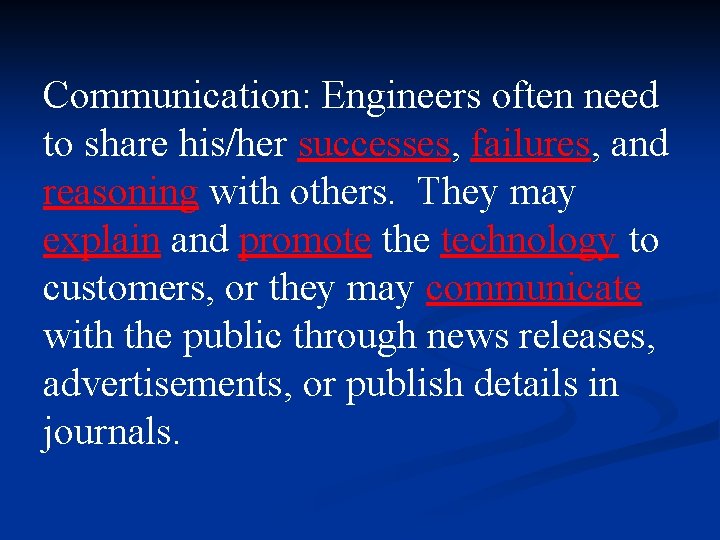 Communication: Engineers often need to share his/her successes, failures, and reasoning with others. They Communication: Engineers often need to share his/her successes, failures, and reasoning with others. They