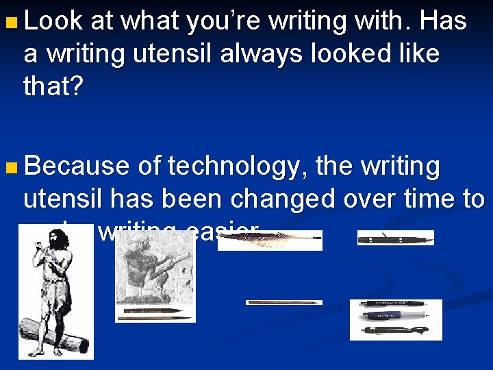 n Look at what you’re writing with. Has a writing utensil always looked like n Look at what you’re writing with. Has a writing utensil always looked like