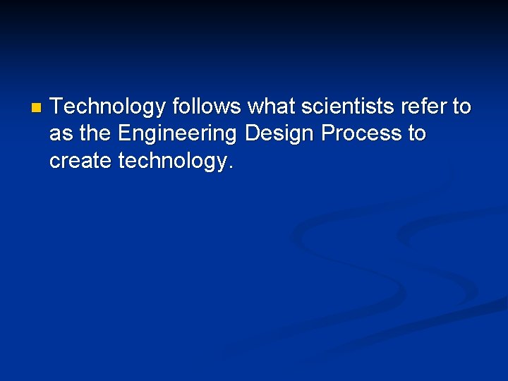n Technology follows what scientists refer to as the Engineering Design Process to create n Technology follows what scientists refer to as the Engineering Design Process to create