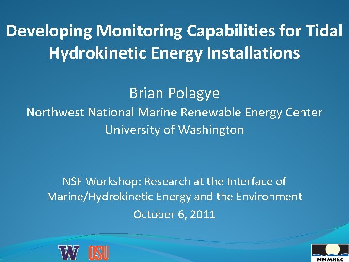 Developing Monitoring Capabilities for Tidal Hydrokinetic Energy Installations Brian Polagye Northwest National Marine Renewable