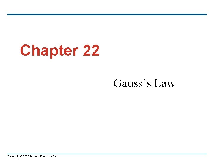 Chapter 22 Gauss’s Law Copyright © 2012 Pearson Education Inc. 