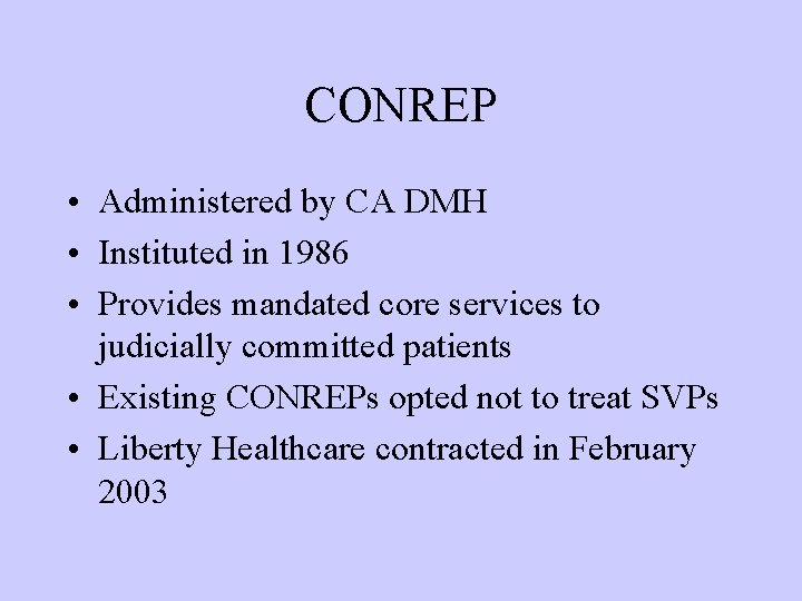 CONREP • Administered by CA DMH • Instituted in 1986 • Provides mandated core CONREP • Administered by CA DMH • Instituted in 1986 • Provides mandated core