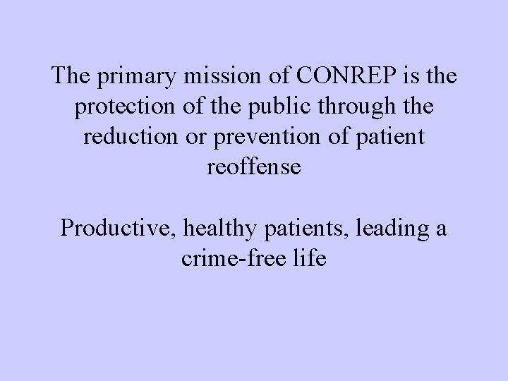 The primary mission of CONREP is the protection of the public through the reduction The primary mission of CONREP is the protection of the public through the reduction