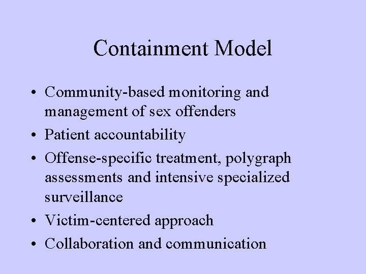 Containment Model • Community-based monitoring and management of sex offenders • Patient accountability • Containment Model • Community-based monitoring and management of sex offenders • Patient accountability •