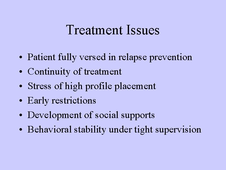 Treatment Issues • • • Patient fully versed in relapse prevention Continuity of treatment Treatment Issues • • • Patient fully versed in relapse prevention Continuity of treatment