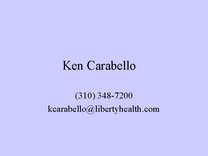 Ken Carabello (310) 348 -7200 kcarabello@libertyhealth. com Ken Carabello (310) 348 -7200 kcarabello@libertyhealth. com