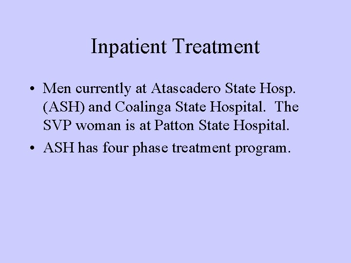 Inpatient Treatment • Men currently at Atascadero State Hosp. (ASH) and Coalinga State Hospital. Inpatient Treatment • Men currently at Atascadero State Hosp. (ASH) and Coalinga State Hospital.