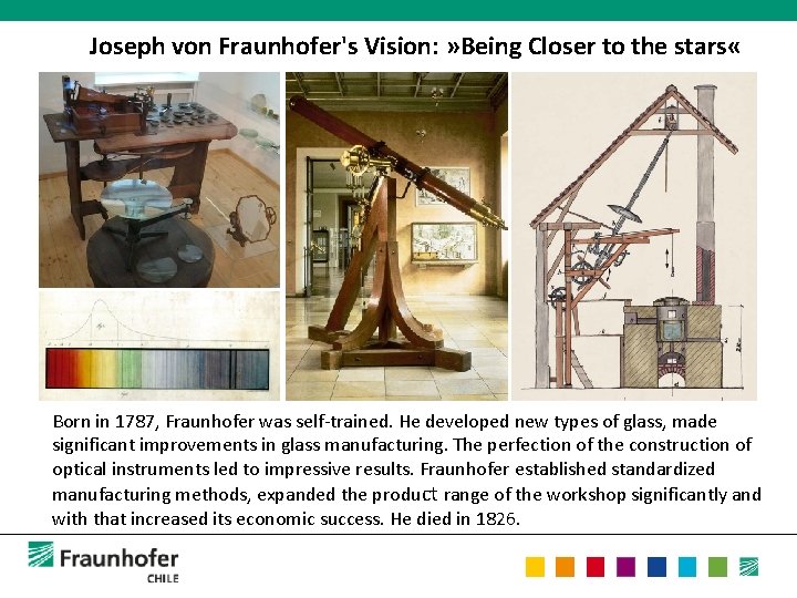 Joseph von Fraunhofer's Vision: » Being Closer to the stars « Born in 1787,