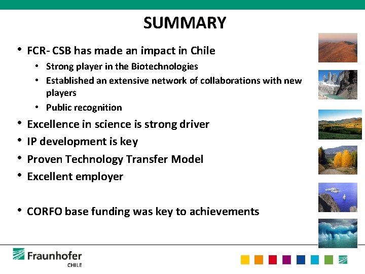 SUMMARY • FCR- CSB has made an impact in Chile • Strong player in