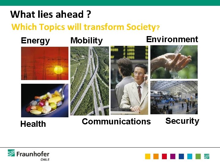 What lies ahead ? Which Topics will transform Society? Energy Health Mobility Environment Communications