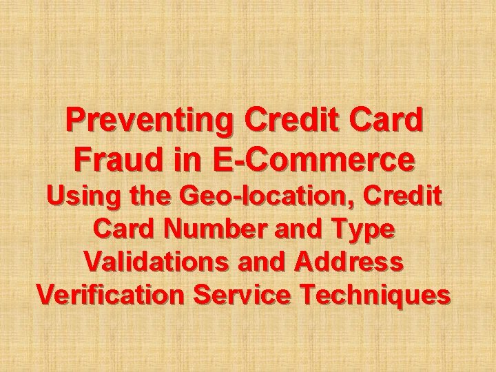 Preventing Credit Card Fraud in E-Commerce Using the Geo-location, Credit Card Number and Type