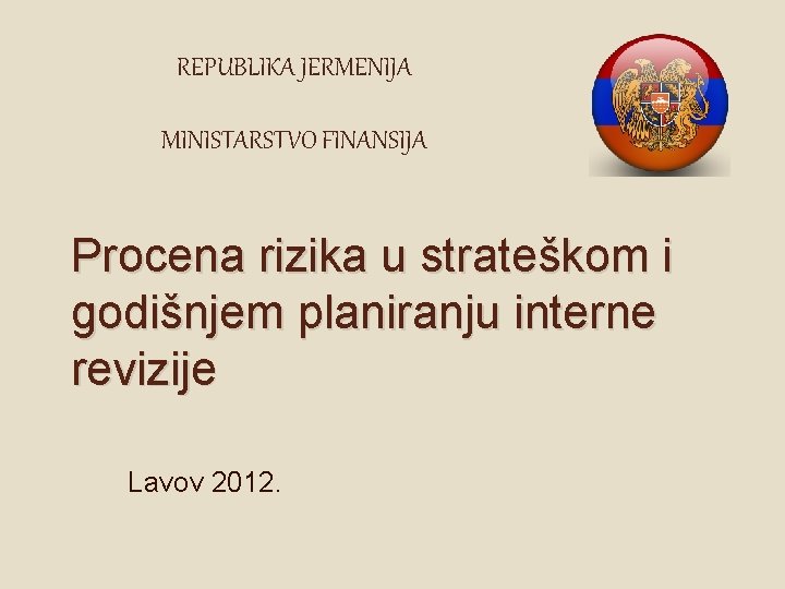 REPUBLIKA JERMENIJA MINISTARSTVO FINANSIJA Procena rizika u strateškom i godišnjem planiranju interne revizije Lavov