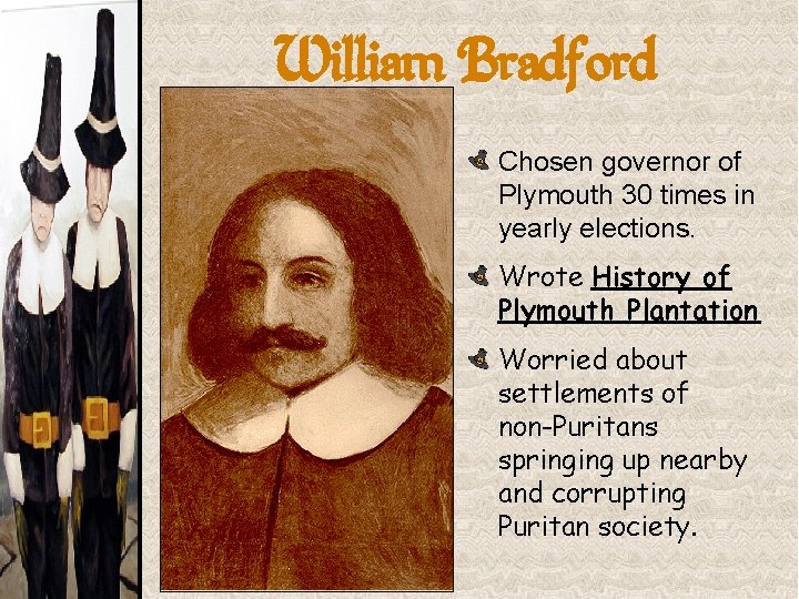 William Bradford Chosen governor of Plymouth 30 times in yearly elections. Wrote History of