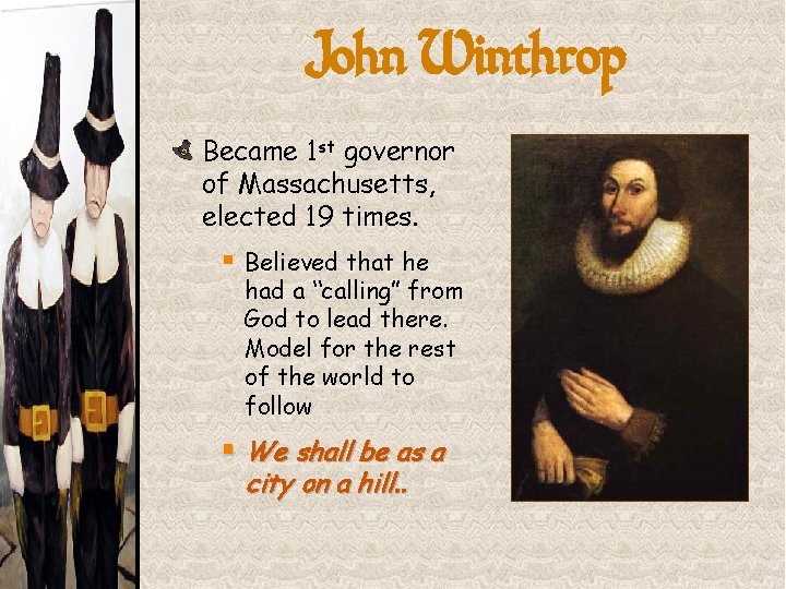 John Winthrop Became 1 st governor of Massachusetts, elected 19 times. § Believed that
