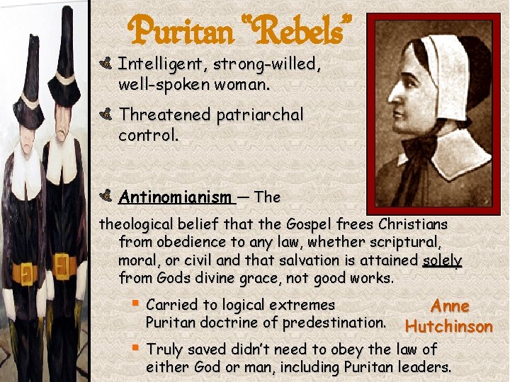 Puritan “Rebels” Intelligent, strong-willed, well-spoken woman. Threatened patriarchal control. Antinomianism — The theological belief