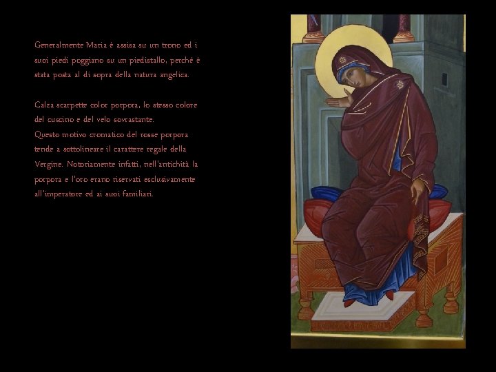 Generalmente Maria è assisa su un trono ed i suoi piedi poggiano su un