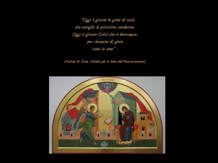  “Oggi è giunta la gioia di tutti, che scioglie la primitiva condanna. Oggi