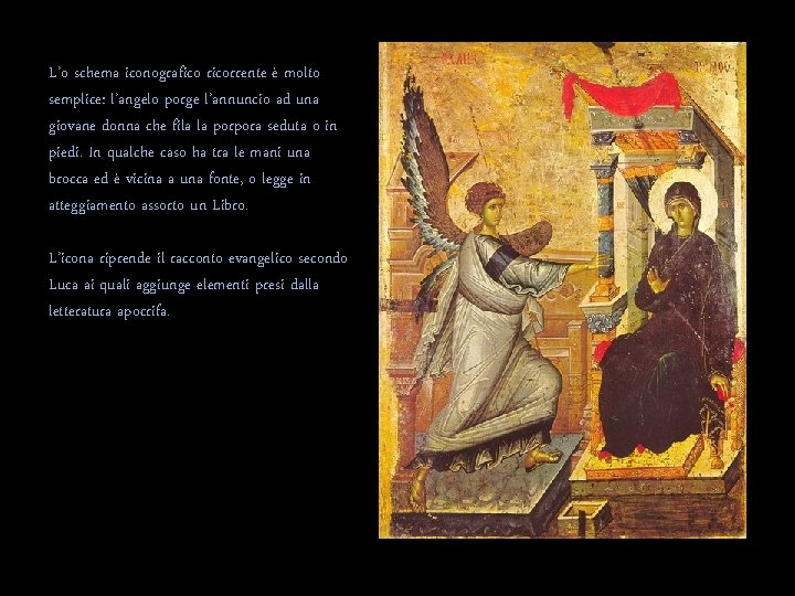 L’o schema iconografico ricorrente è molto semplice: l’angelo porge l’annuncio ad una giovane donna