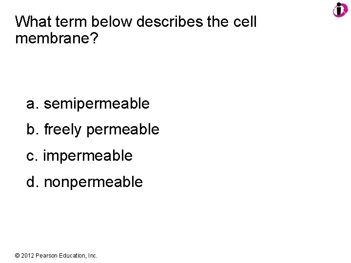 What term below describes the cell membrane? a. semipermeable b. freely permeable c. impermeable