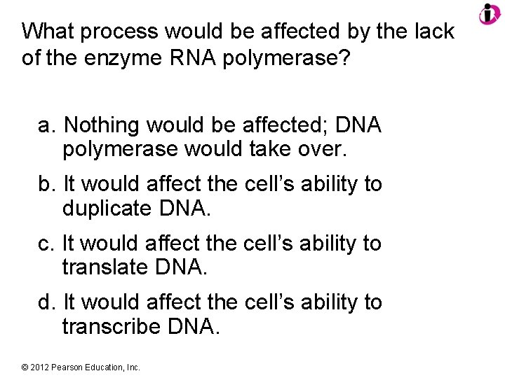 What process would be affected by the lack of the enzyme RNA polymerase? a.