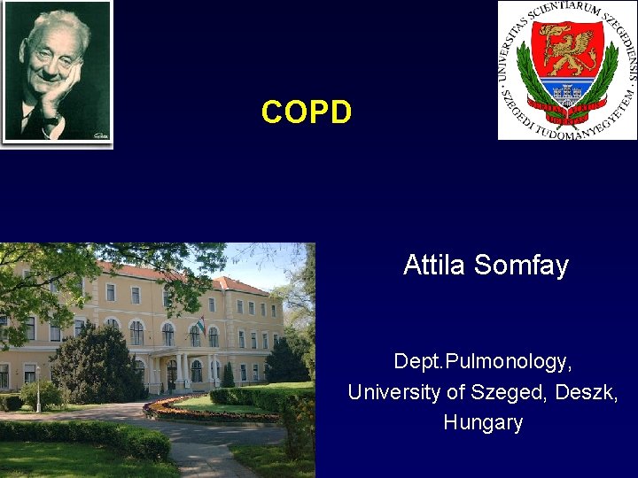 COPD Attila Somfay Dept. Pulmonology, University of Szeged, Deszk, Hungary 