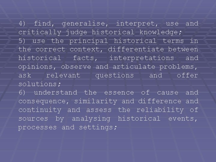 4) find, generalise, interpret, use and critically judge historical knowledge; 5) use the principal